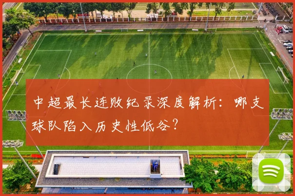 中超最长连败纪录深度解析：哪支球队陷入历史性低谷？