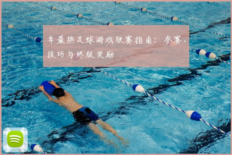 年最热足球游戏联赛指南：参赛、技巧与终极奖励