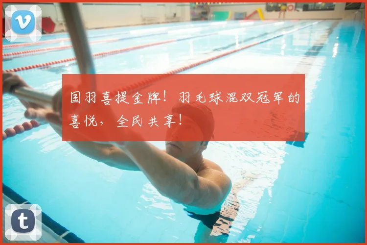 国羽喜提金牌！羽毛球混双冠军的喜悦，全民共享！